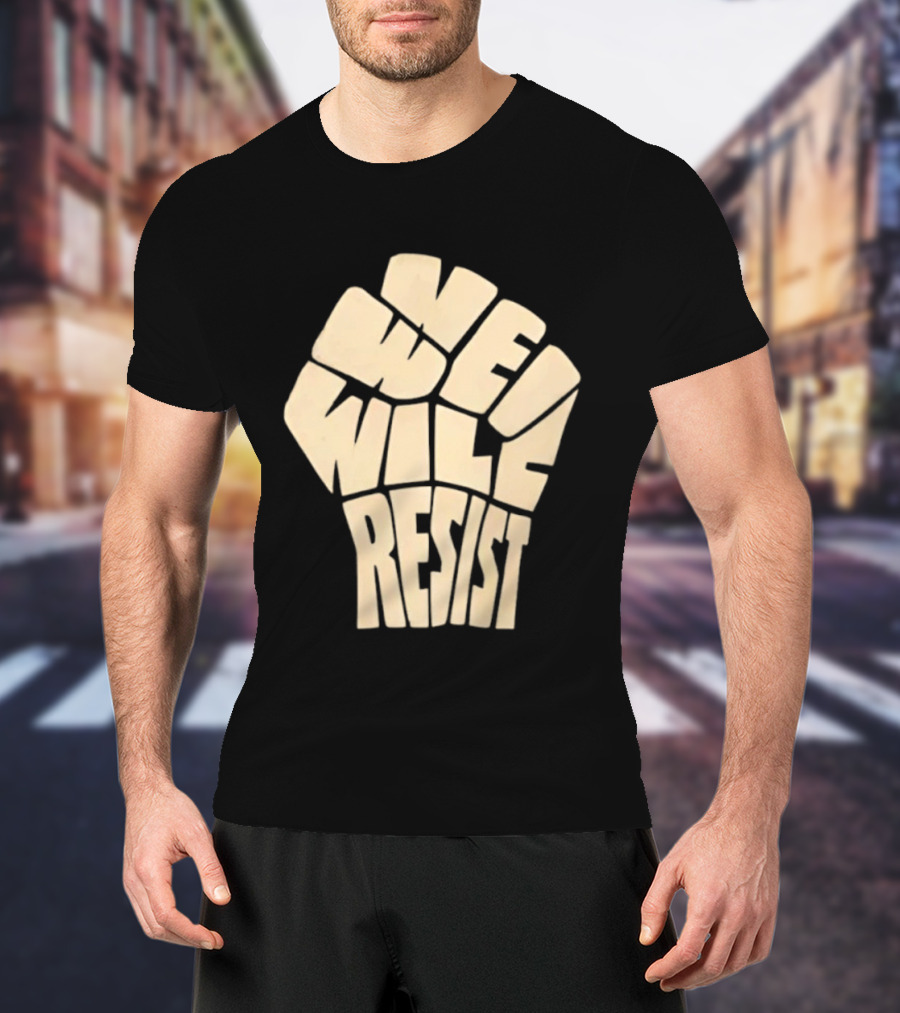 We Will Resist Activism Protest Fist T-Shirt