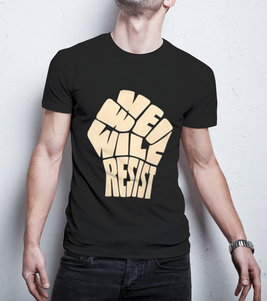 We Will Resist Activism Protest Fist T-Shirt