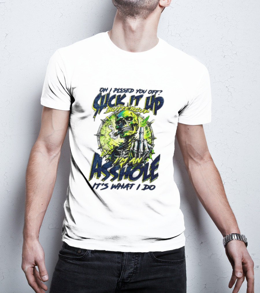 Oh I Pissed You Off Suck It Up Buttercup I'm An Asshole It's What I Do Skeleton Middle Finger T-Shirt
