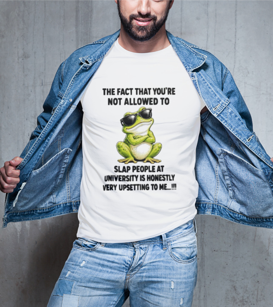 The Fact That You're Not Allowed To Slap People At University Is Honestly Very Upsetting To Me Frog In Sunglasses T-Shirt