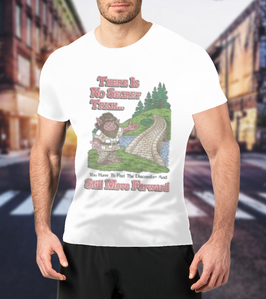 Troll Path No Secret Trick Feel Discomfort Still Move Forward T-Shirt