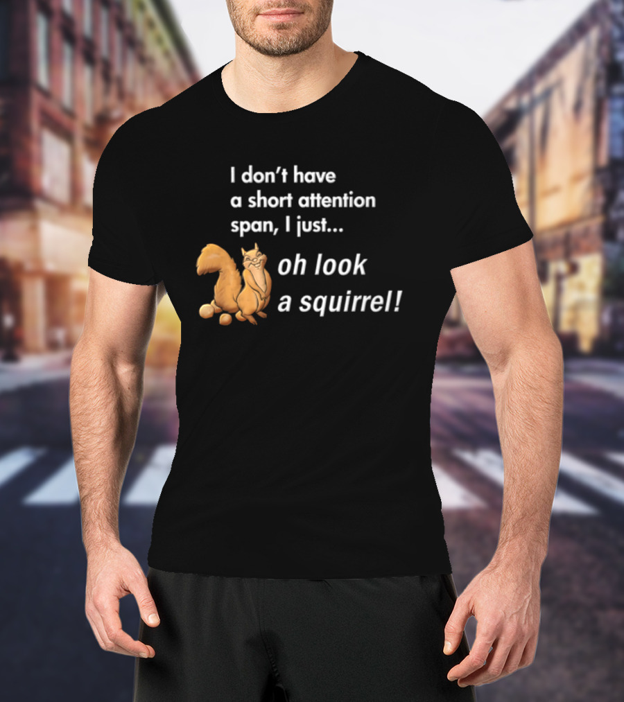 I Don't Have A Short Attention Span I Just Oh Look A Squirrel Fun T-Shirt