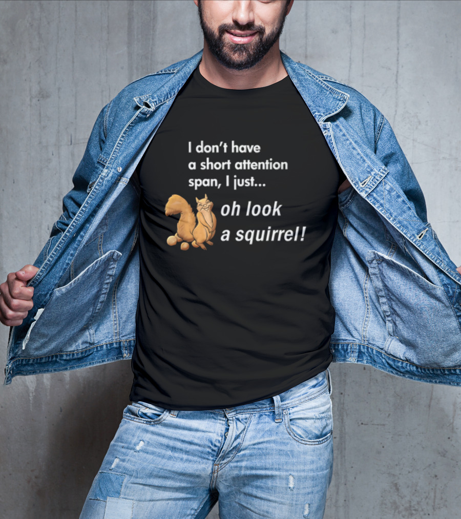 I Don't Have A Short Attention Span I Just Oh Look A Squirrel Fun T-Shirt