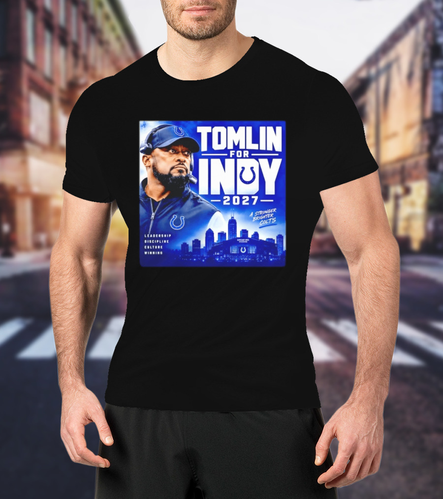 Tomlin For Indy 2027 Leadership Discipline Culture Winning A Stronger Brighter Colts T-Shirt