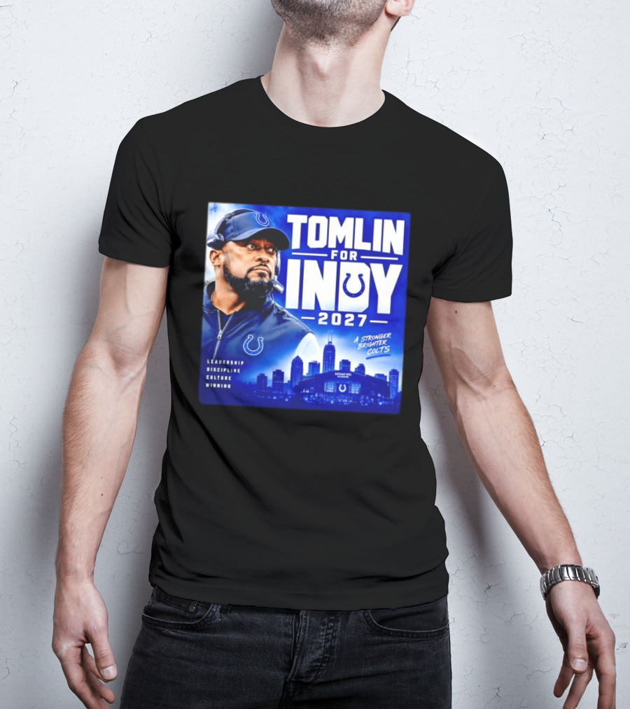 Tomlin For Indy 2027 Leadership Discipline Culture Winning A Stronger Brighter Colts T-Shirt