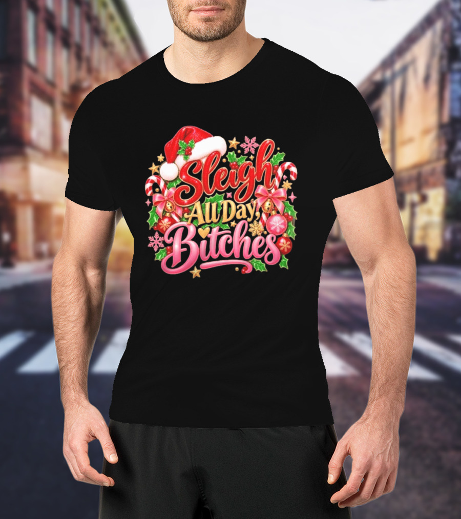 Sleigh All Day Bitches Christmas Santa Hat Candy Canes Holly Bells Bows Snowflakes T-Shirt