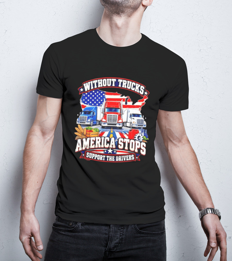 Without Trucks America Stops Support The Drivers USA Flag Truck T-Shirt