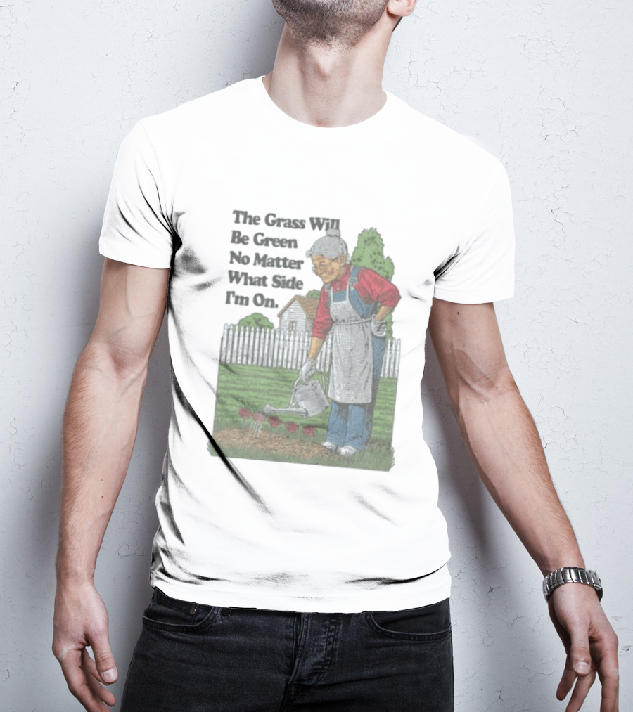 The Grass Will Be Green No Matter What Side I'm On Vintage Gardening Humor T-Shirt