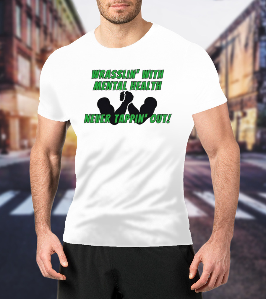 Wrasslin' With Mental Health Never Tappin' Out Arm Wrestling T-Shirt