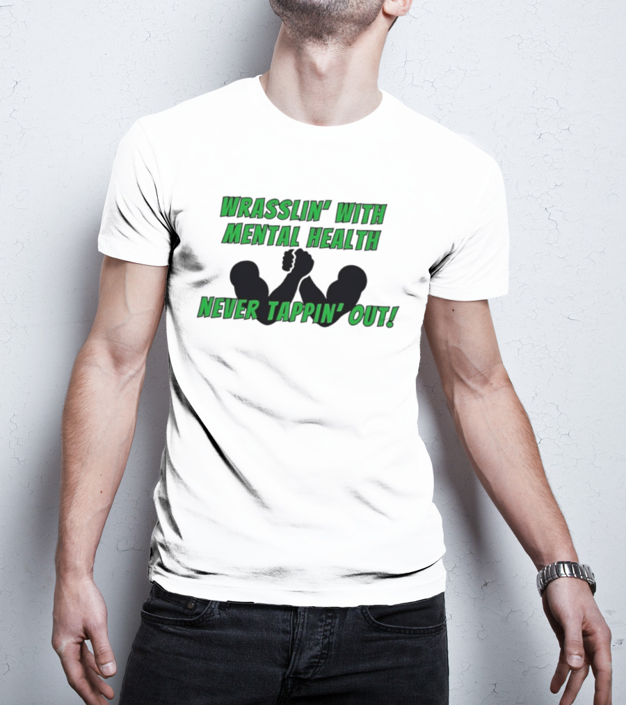 Wrasslin' With Mental Health Never Tappin' Out Arm Wrestling T-Shirt