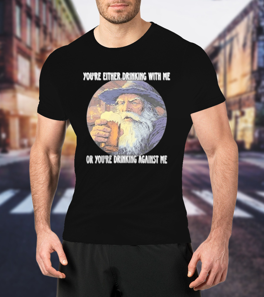 Wizard Drinking With Me Or Drinking Against Me T-Shirt