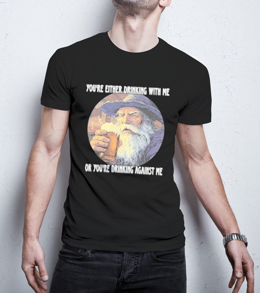 Wizard Drinking With Me Or Drinking Against Me T-Shirt