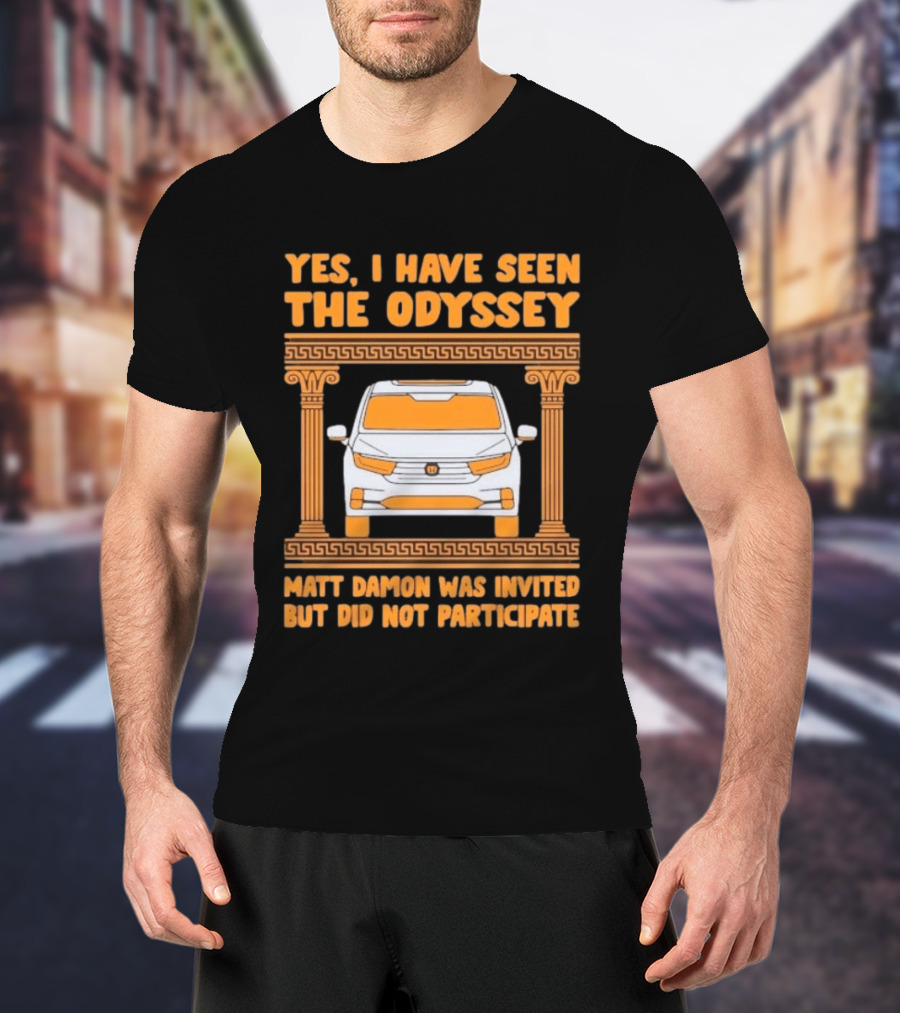 Yes I Have Seen The Odyssey Matt Damon Was Invited But Did Not Participate T-Shirt