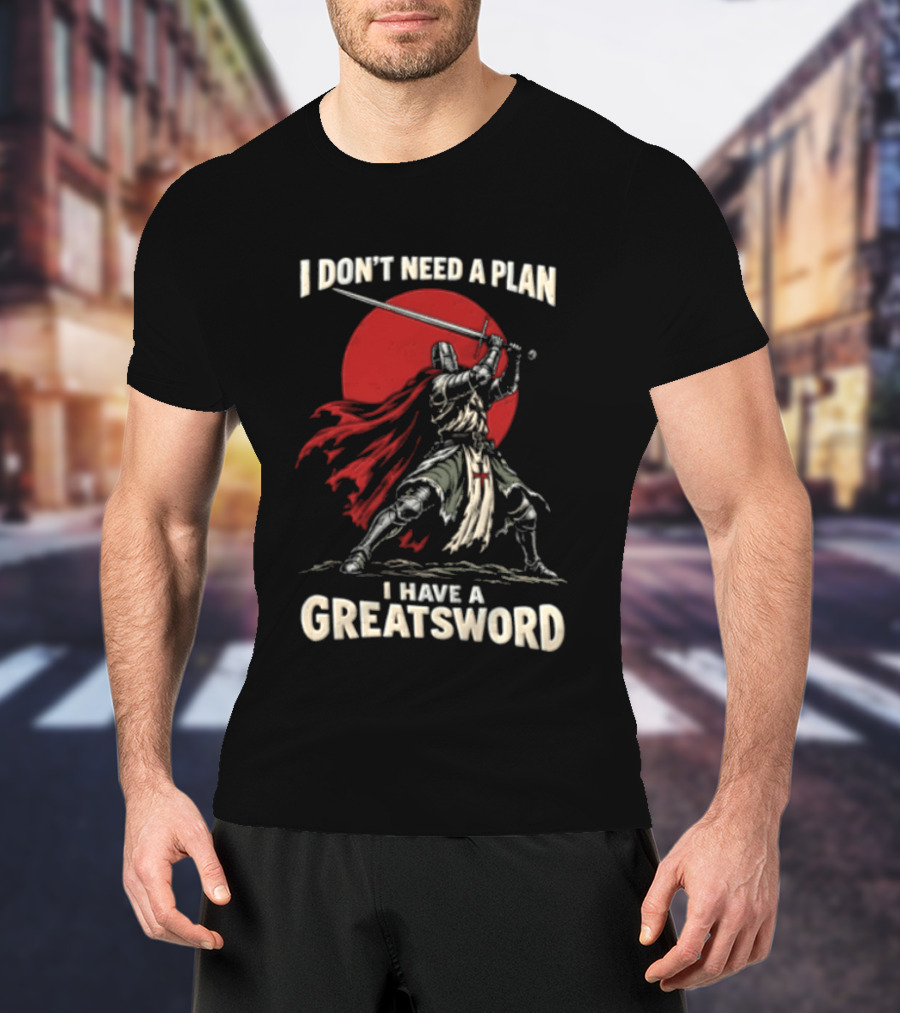 I Don't Need A Plan I Have A Greatsword Knight Holding Sword Red Sun T-Shirt