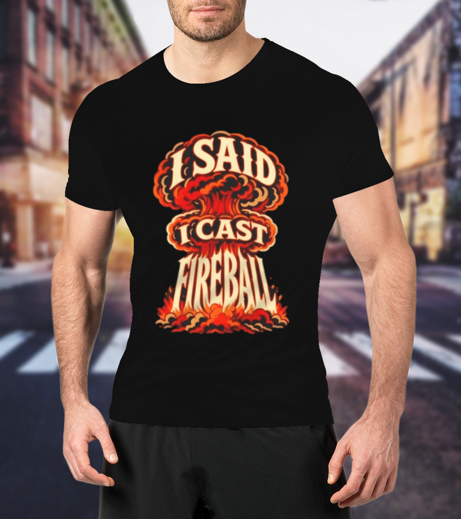 I Said I Cast Fireball Dungeons And Dragons Explosion T-Shirt