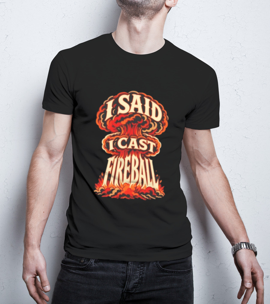 I Said I Cast Fireball Dungeons And Dragons Explosion T-Shirt