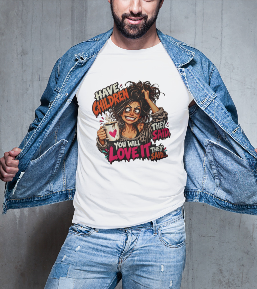 Have Children They Said You Will Love It They Said Funny Coffee Mom Mother's Day Humor T-Shirt