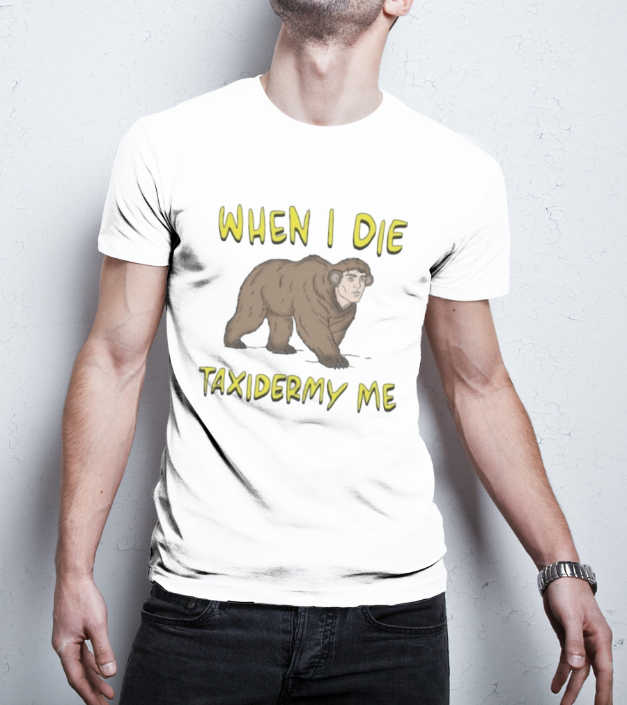 When I Die Taxidermy Me Human Faced Bear T-Shirt