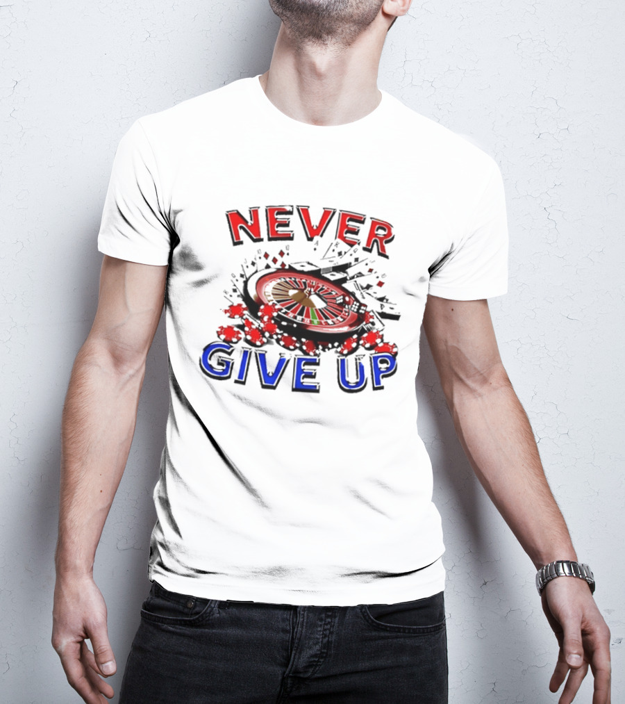 Never Give Up Casino Roulette Gambling Poker T-Shirt