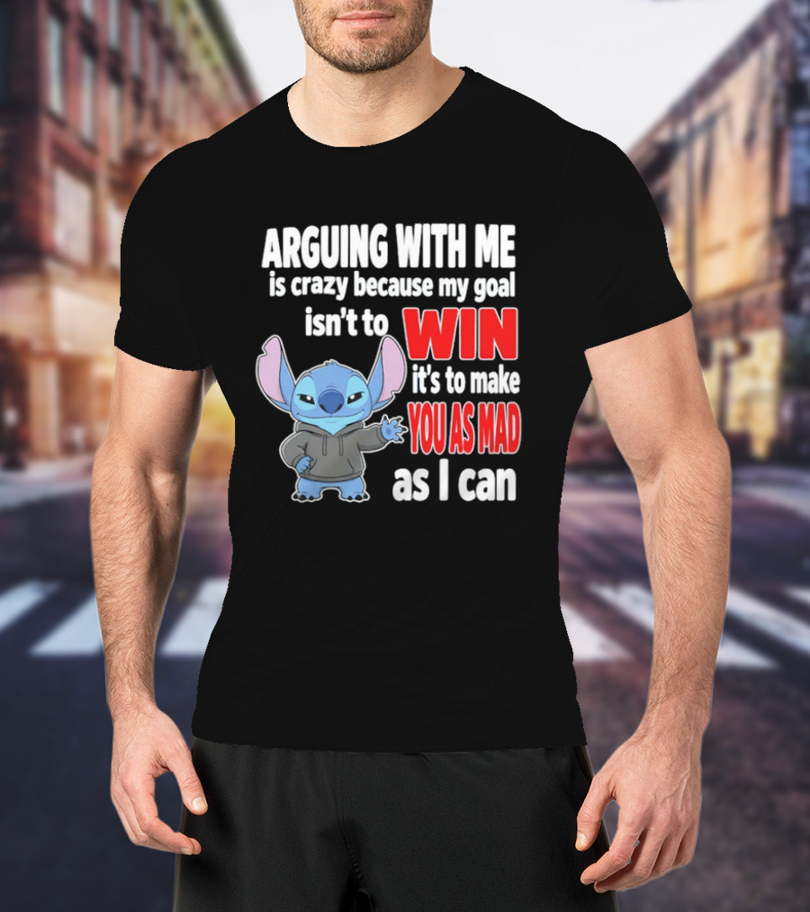 Arguing With Me Is Crazy Because My Goal Isn't To Win It's To Make You As Mad As I Can Stitch T-Shirt