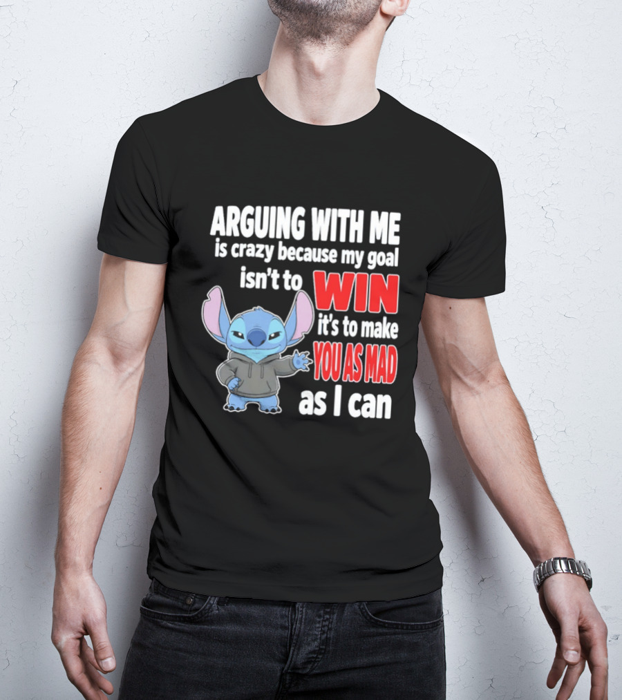 Arguing With Me Is Crazy Because My Goal Isn't To Win It's To Make You As Mad As I Can Stitch T-Shirt