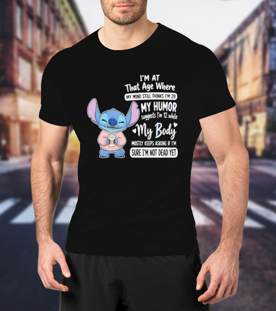 I'm At That Age Where My Humor Suggests I'm 12 While My Body Mostly Asks If I'm Not Dead Yet Stitch T-Shirt