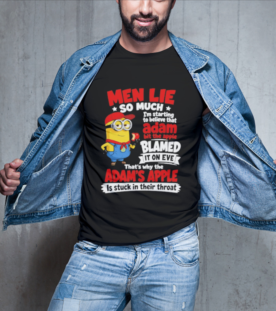 Men Lie So Much I'm Starting To Believe That Adam Bit The Apple Blamed It On Eve That's Why The Adam's Apple Is Stuck In Their Throat T-Shirt