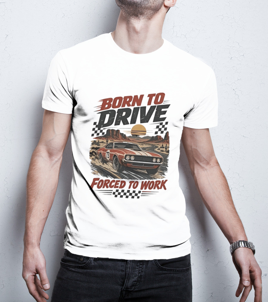 Born To Drive Forced To Work Muscle Car Racing Sunset Desert T-Shirt
