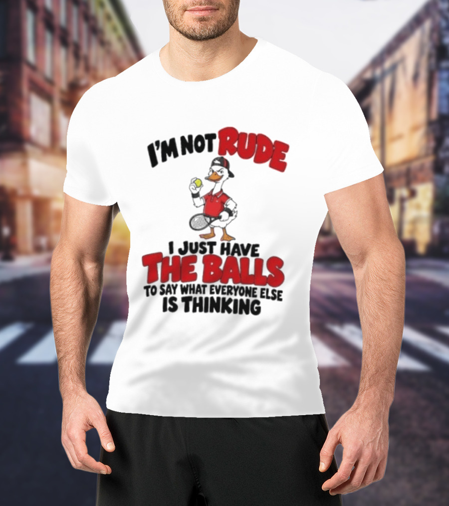 I'm Not Rude I Just Have The Balls To Say What Everyone Else Is Thinking Duck Tennis T-Shirt