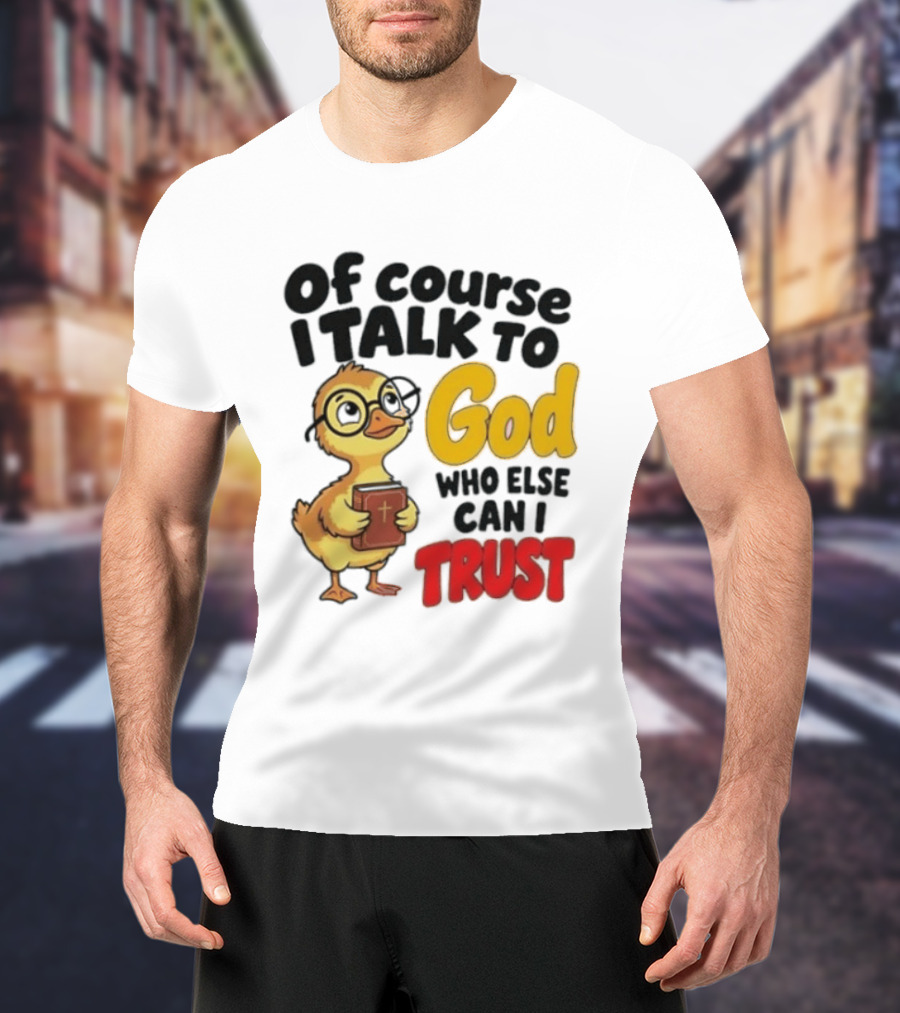 Of Course I Talk To God Who Else Can I Trust Duck Holding Book T-Shirt