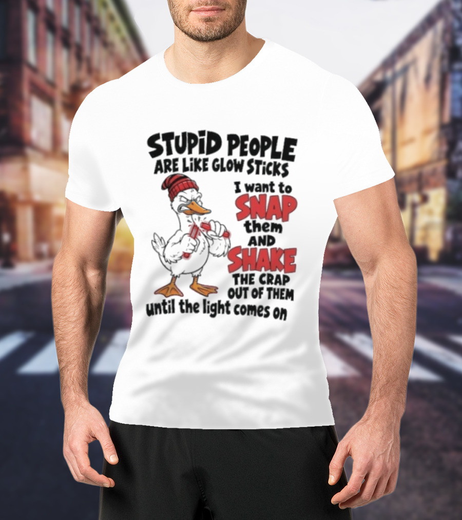 Stupid People Are Like Glow Sticks Snap Shake Until Light Comes On Duck T-Shirt