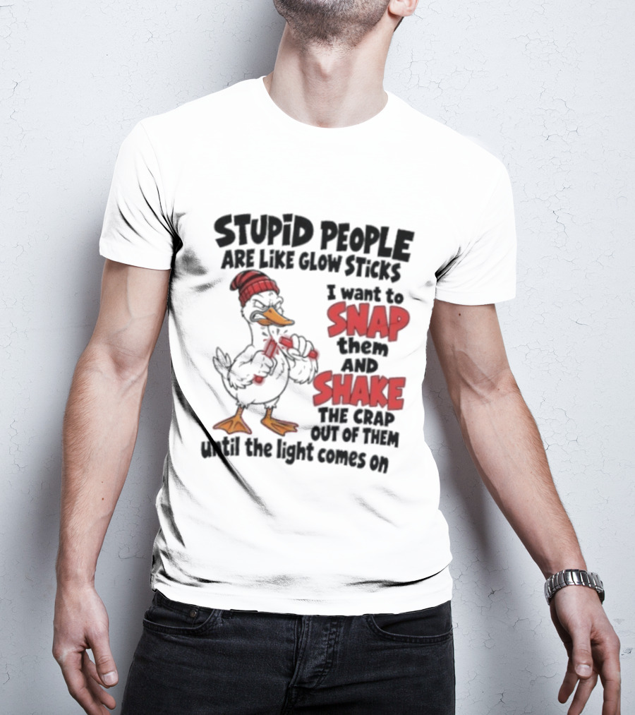 Stupid People Are Like Glow Sticks Snap Shake Until Light Comes On Duck T-Shirt