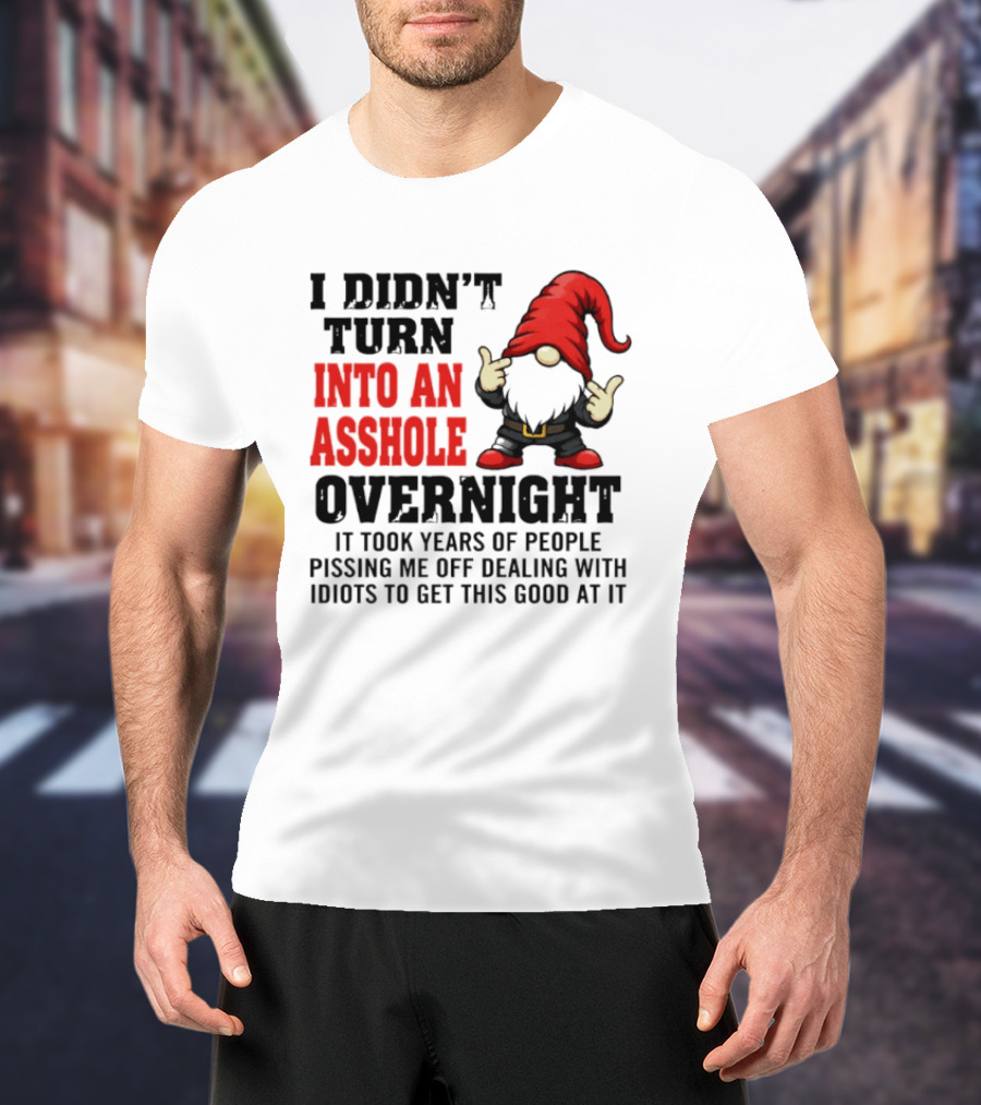 I Didn't Turn Into An Asshole Overnight Gnome Middle Finger Humor T-Shirt
