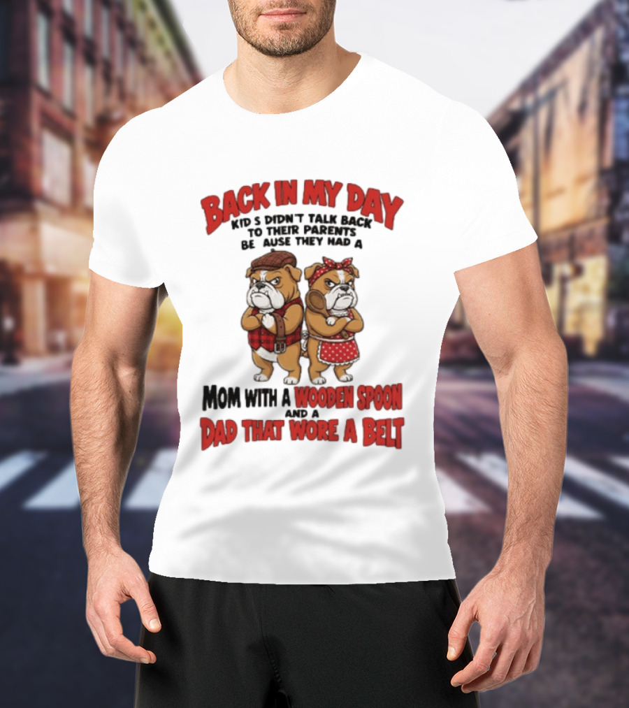 Back In My Day Kids Didn't Talk Back To Their Parents Mom With A Wooden Spoon Dad That Wore A Belt T-Shirt
