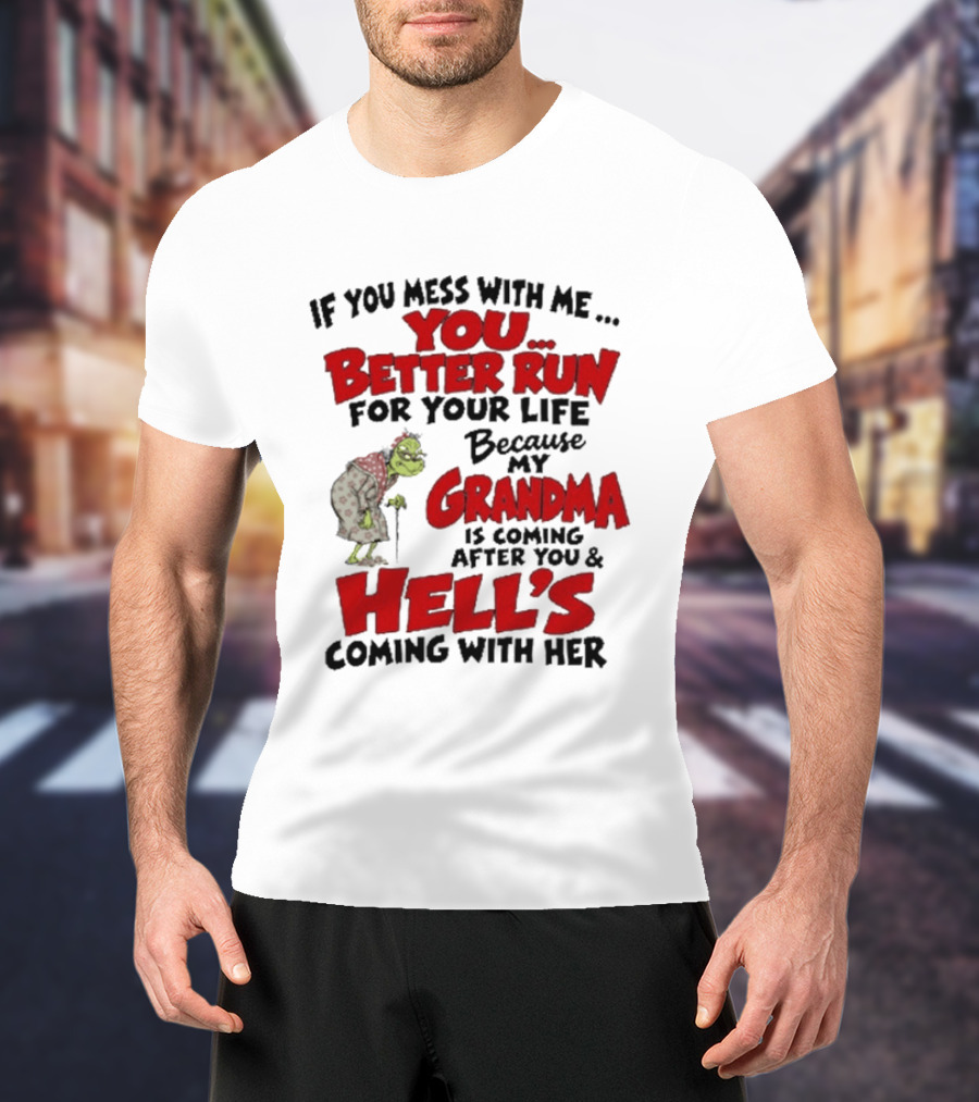 If You Mess With Me You Better Run For Your Life Because My Grandma Is Coming After You And Hell's Coming With Her T-Shirt