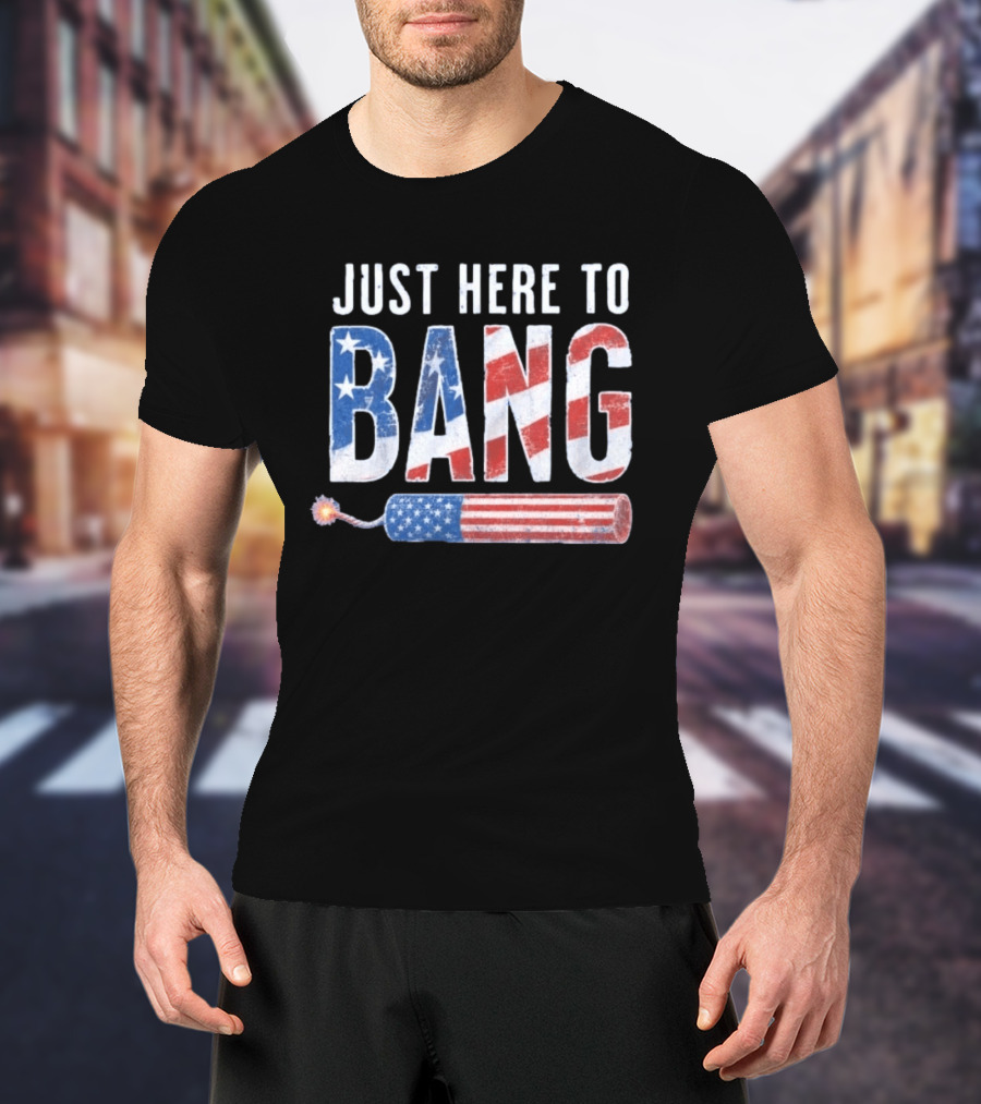 Just Here To Bang Patriotic Fourth Of July Fireworks Celebration T-Shirt