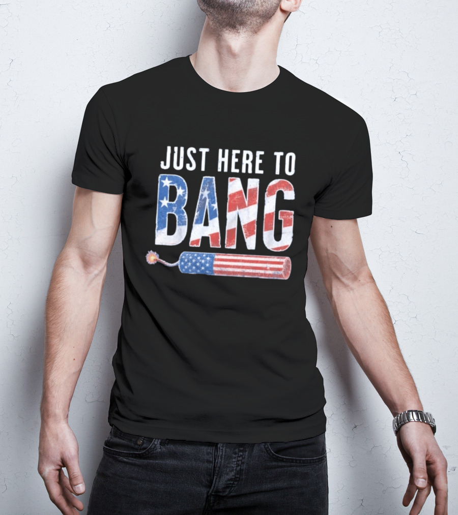 Just Here To Bang Patriotic Fourth Of July Fireworks Celebration T-Shirt