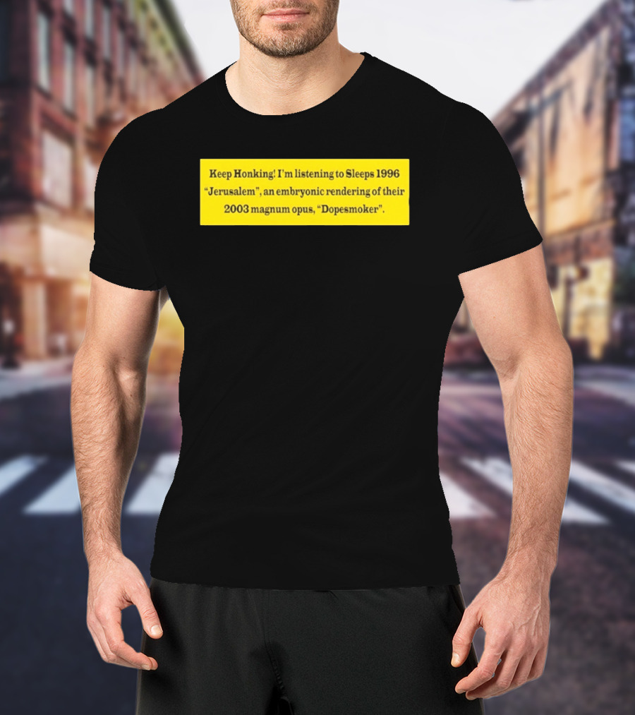 Keep Honking I'm Listening To Sleep's 1996 Jerusalem Embryonic Rendering 2003 Magnum Opus Dopesmoker T-Shirt