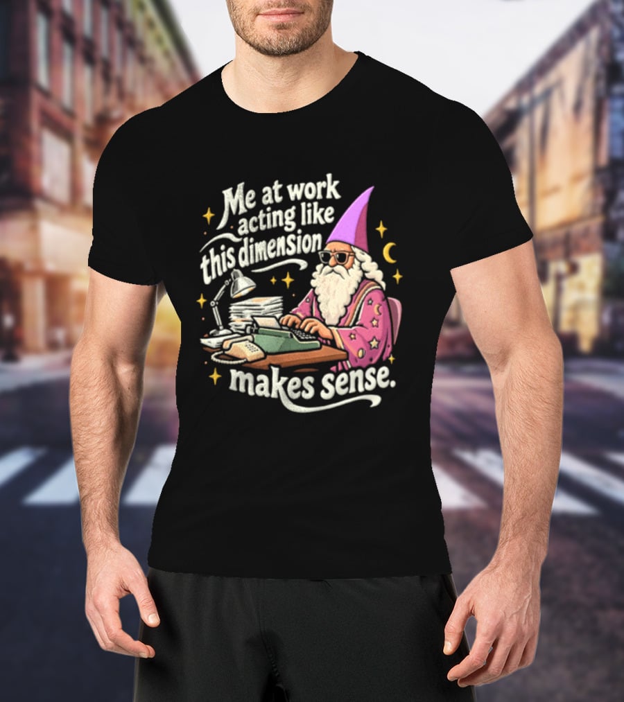 Me At Work Acting Like This Dimension Makes Sense Wizard Wearing Sunglasses Typing Typewriter T-Shirt