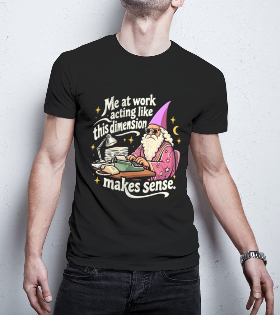 Me At Work Acting Like This Dimension Makes Sense Wizard Wearing Sunglasses Typing Typewriter T-Shirt