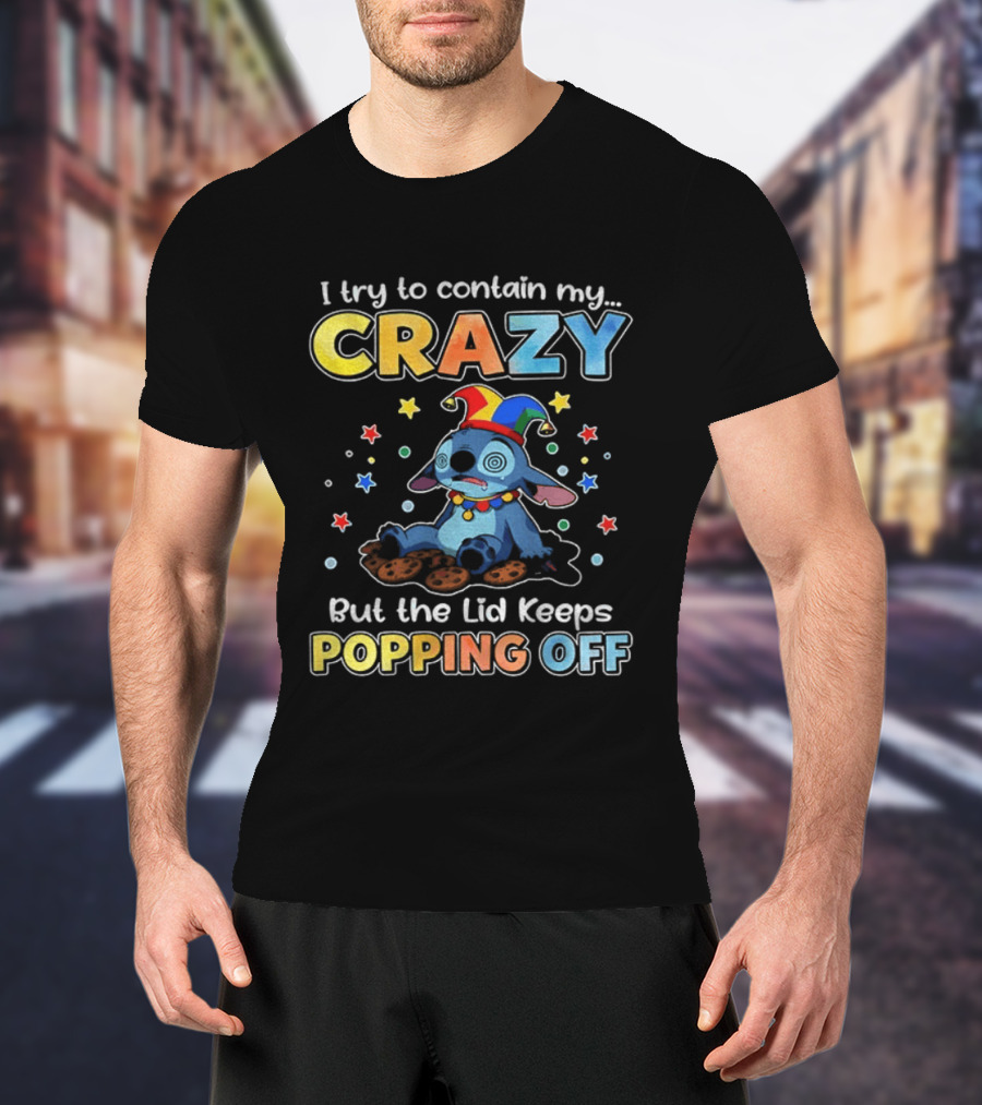 I Try To Contain My Crazy But The Lid Keeps Popping Off Stitch Playful Expression T-Shirt