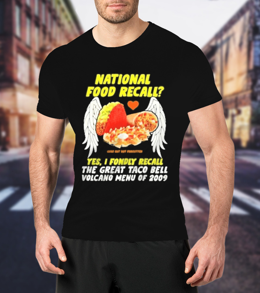 National Food Recall Yes I Fondly Recall The Great Taco Bell Volcano Menu Of 2009 T-Shirt