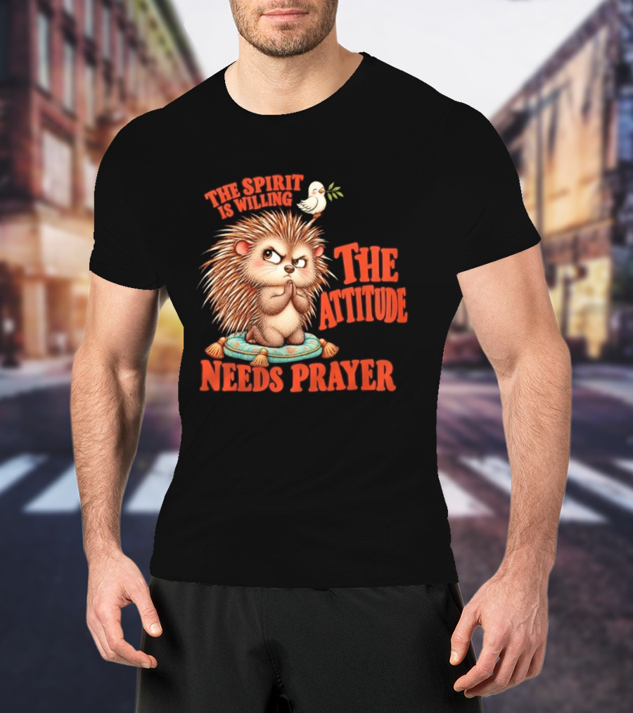 The Spirit Is Willing But The Attitude Needs Prayer Hedgehog With Dove And Cushion T-Shirt