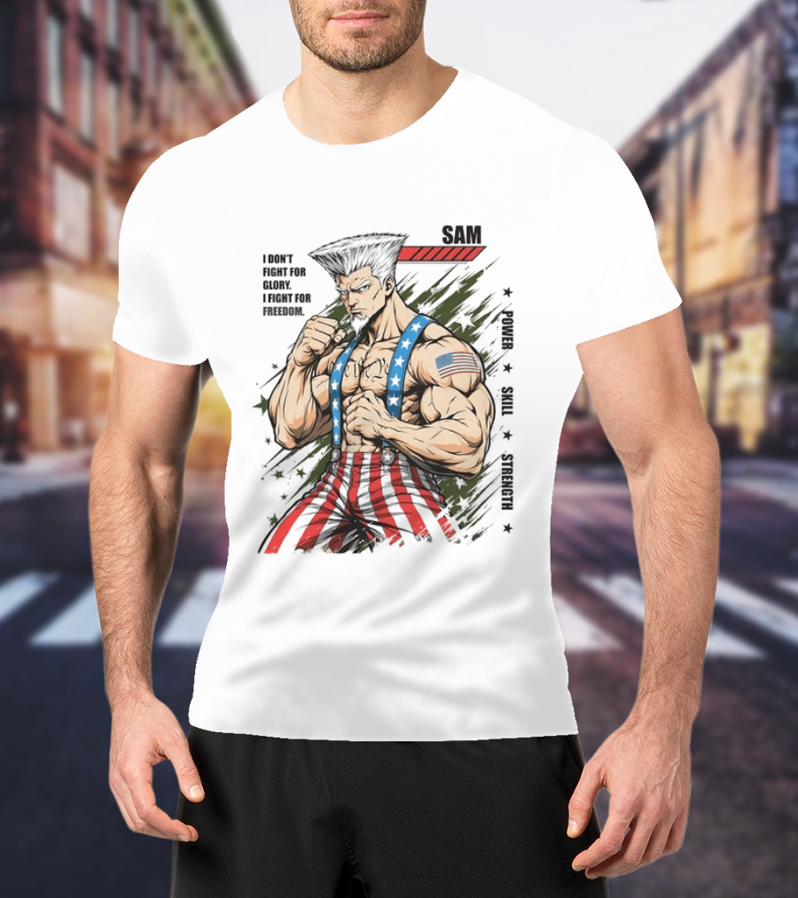 Sam I Don't Fight For Glory I Fight For Freedom American Power Courage Strength T-Shirt