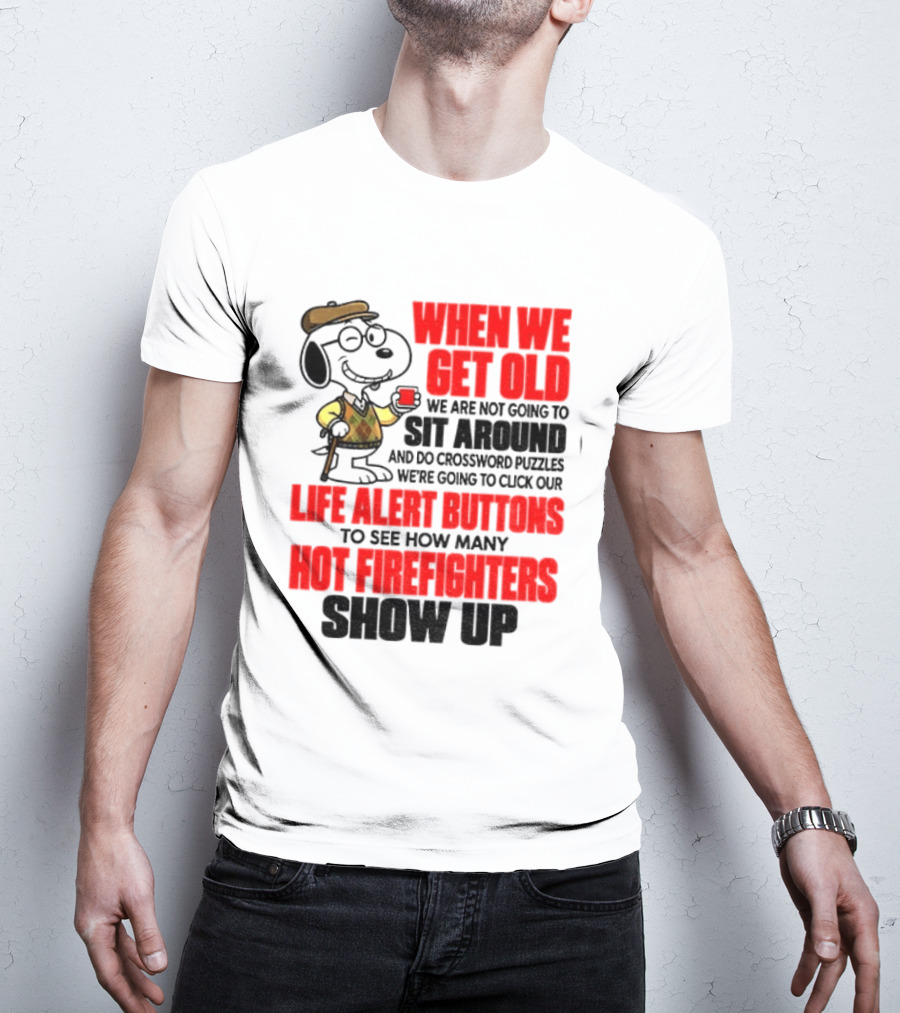 When We Get Old We Are Not Going To Sit Around And Do Crossword Puzzles Life Alert Buttons To See How Many Hot Firefighters Show Up T-Shirt