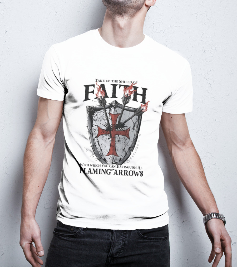 Take Up The Shield Of Faith Ephesians 6 16 Extinguish Flaming Arrows T-Shirt