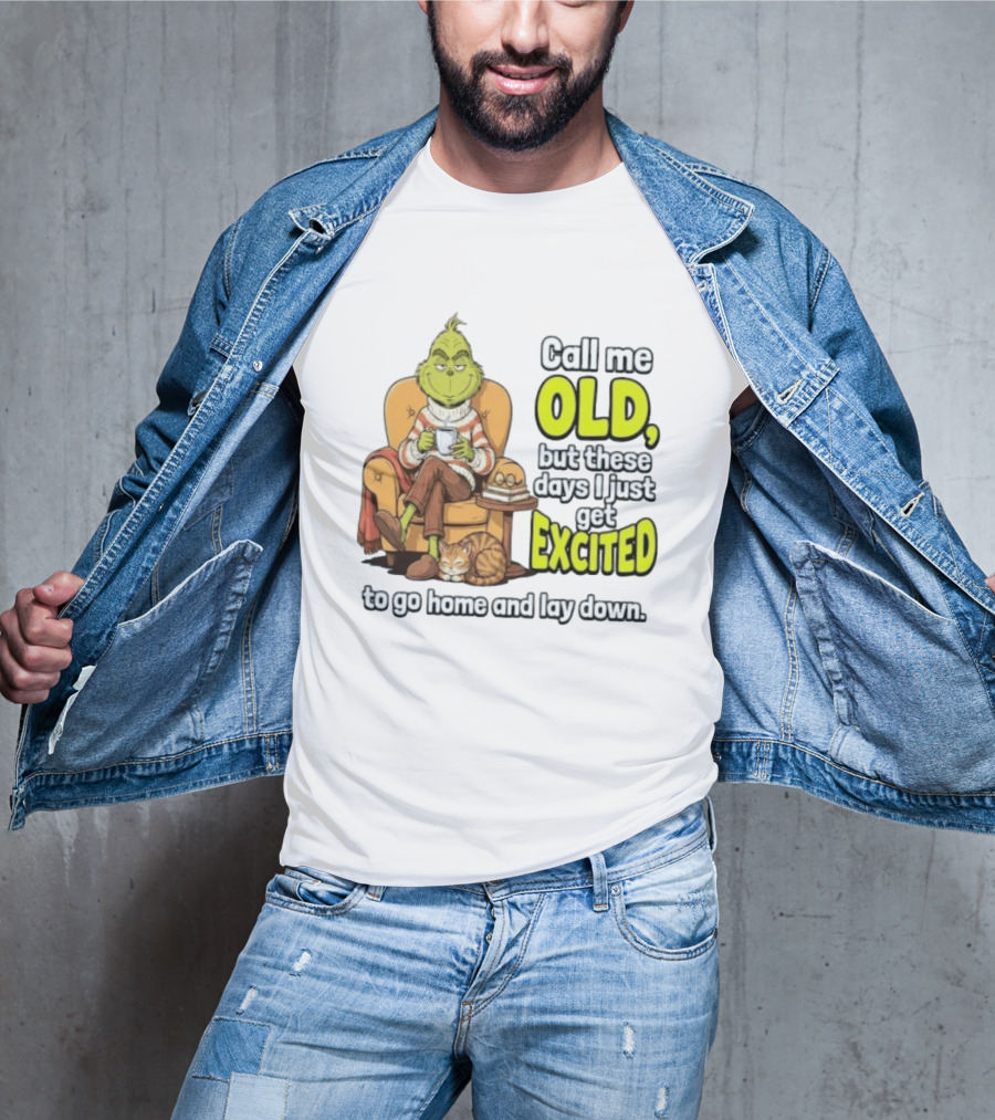 Call Me Old But These Days I Just Get Excited To Go Home And Lay Down Grinch T-Shirt