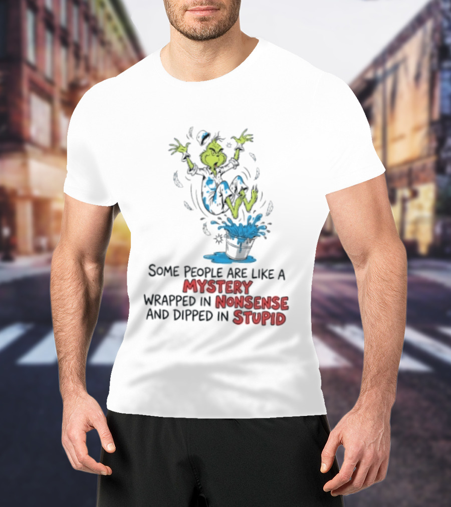 The Grinch Some People Are Like A Mystery Wrapped In Nonsense And Dipped In Stupid T-Shirt