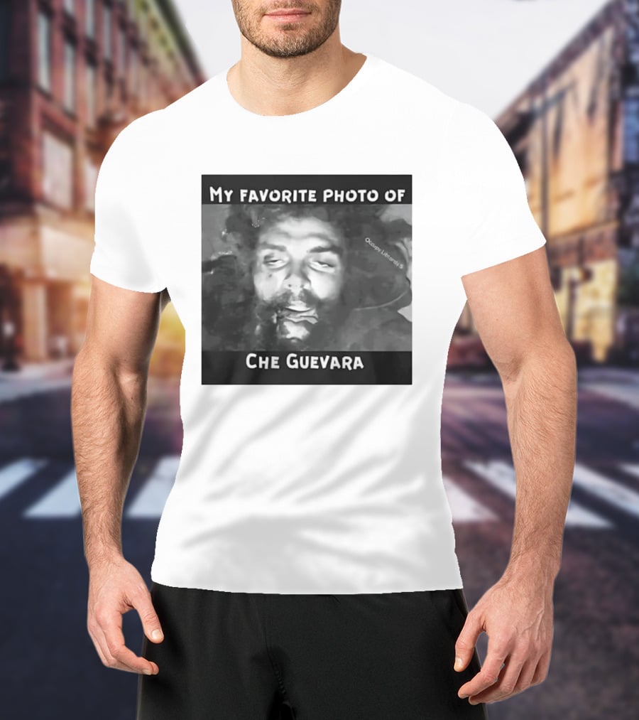 My Favorite Photo Of Che Guevara Occupy Liberals T-Shirt