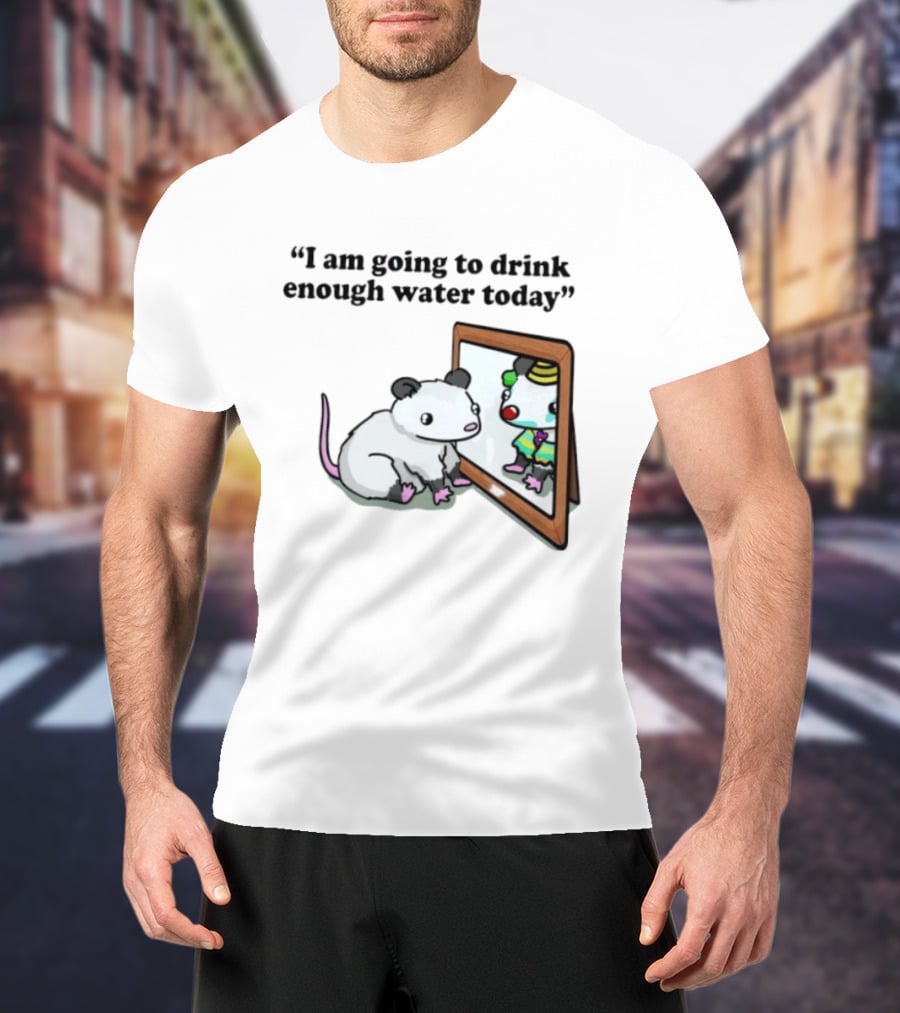 Opossum Affirmation Reflection I Am Going To Drink Enough Water Today T-Shirt
